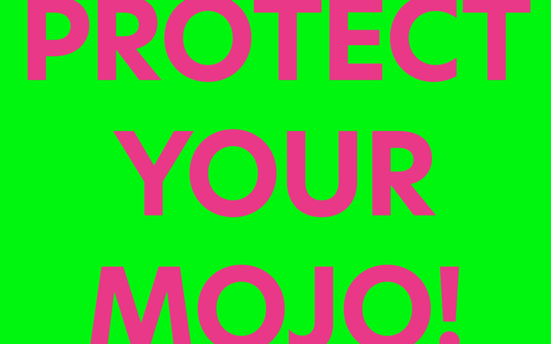 Protect your Mojo, Baby!